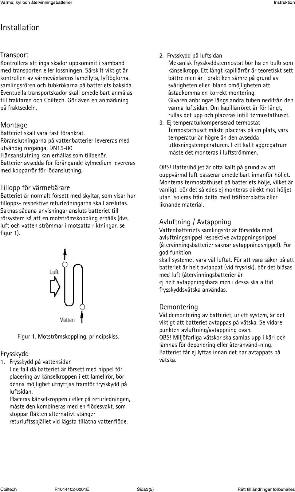 Eventuella transportskador skall omedelbart anmälas till fraktaren och Coiltech. Gör även en anmärkning på fraktsedeln. Montage Batteriet skall vara fast förankrat.