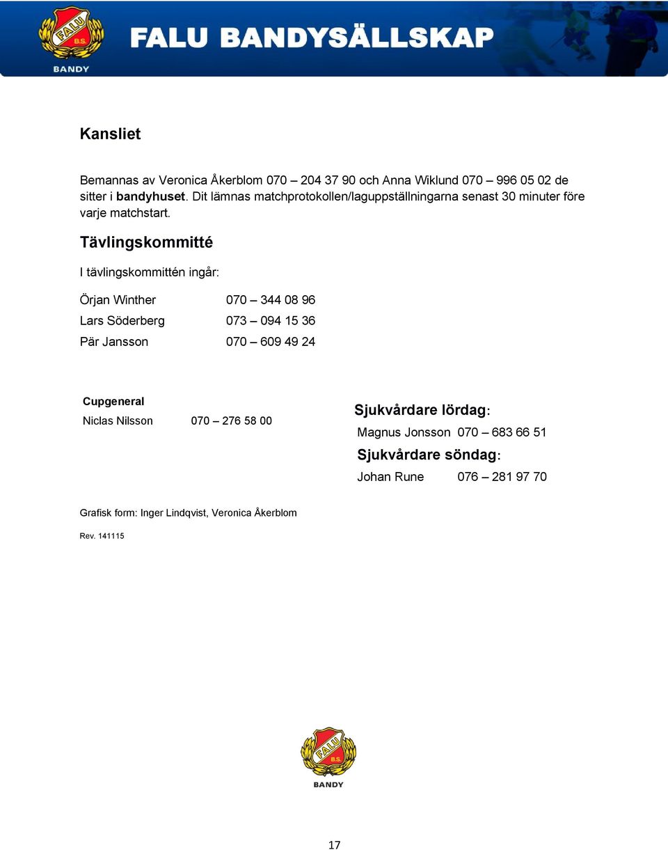Tävlingskommitté I tävlingskommittén ingår: Örjan Winther 070 344 08 96 Lars Söderberg 073 094 15 36 Pär Jansson 070 609 49 24