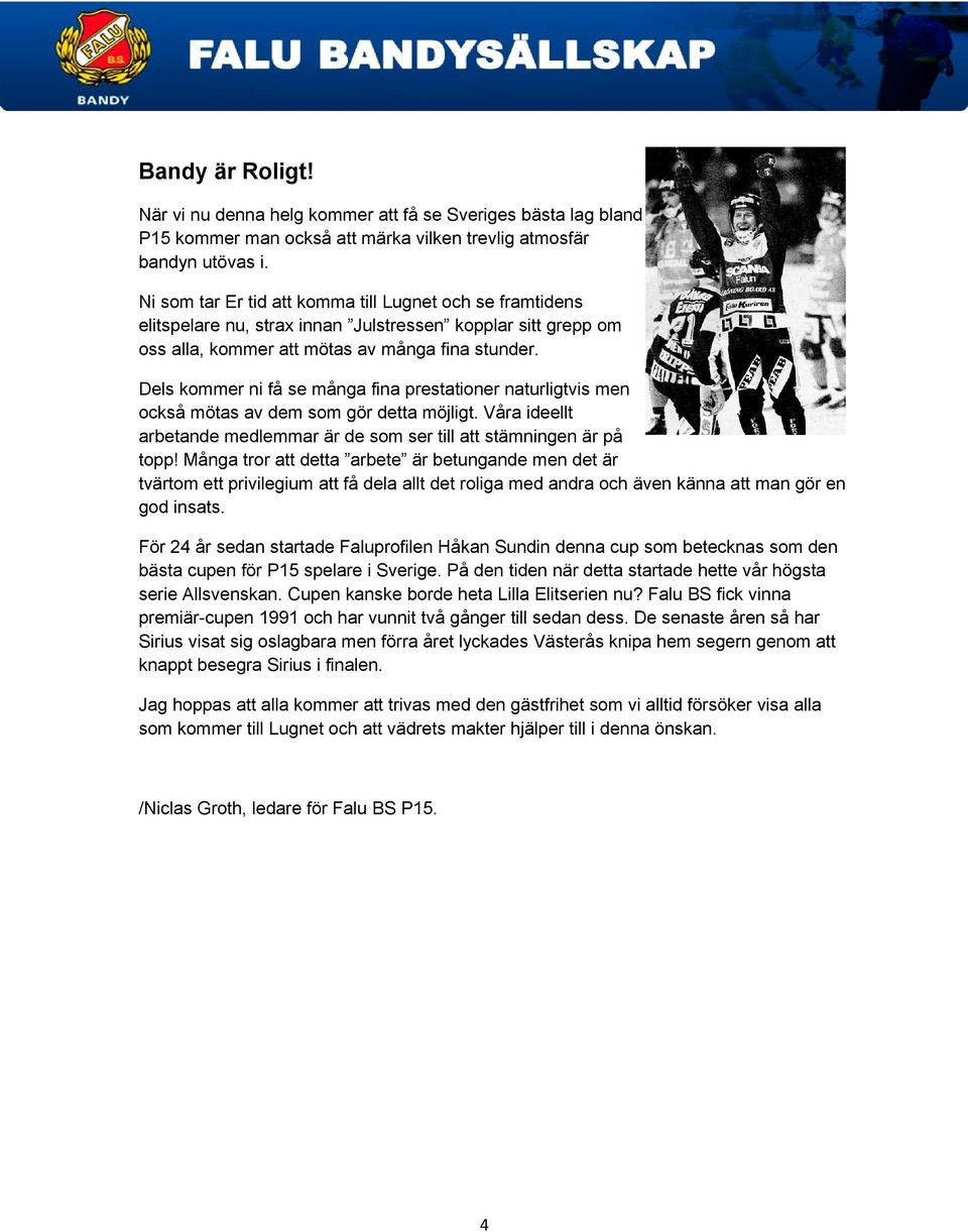 Dels kommer ni få se många fina prestationer naturligtvis men också mötas av dem som gör detta möjligt. Våra ideellt arbetande medlemmar är de som ser till att stämningen är på topp!