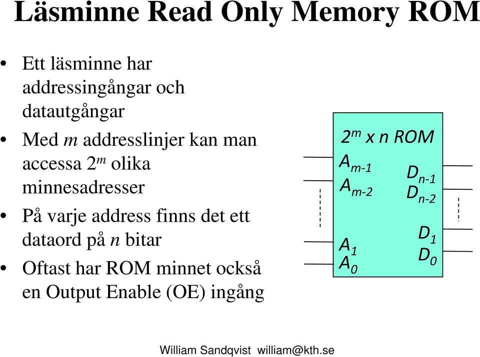På varje address finns det ett dataord på n bitar Oftast har ROM minnet