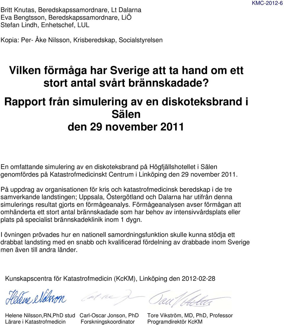 Rapport från simulering av en diskoteksbrand i Sälen den 29 november 2011 En omfattande simulering av en diskoteksbrand på Högfjällshotellet i Sälen genomfördes på Katastrofmedicinskt Centrum i