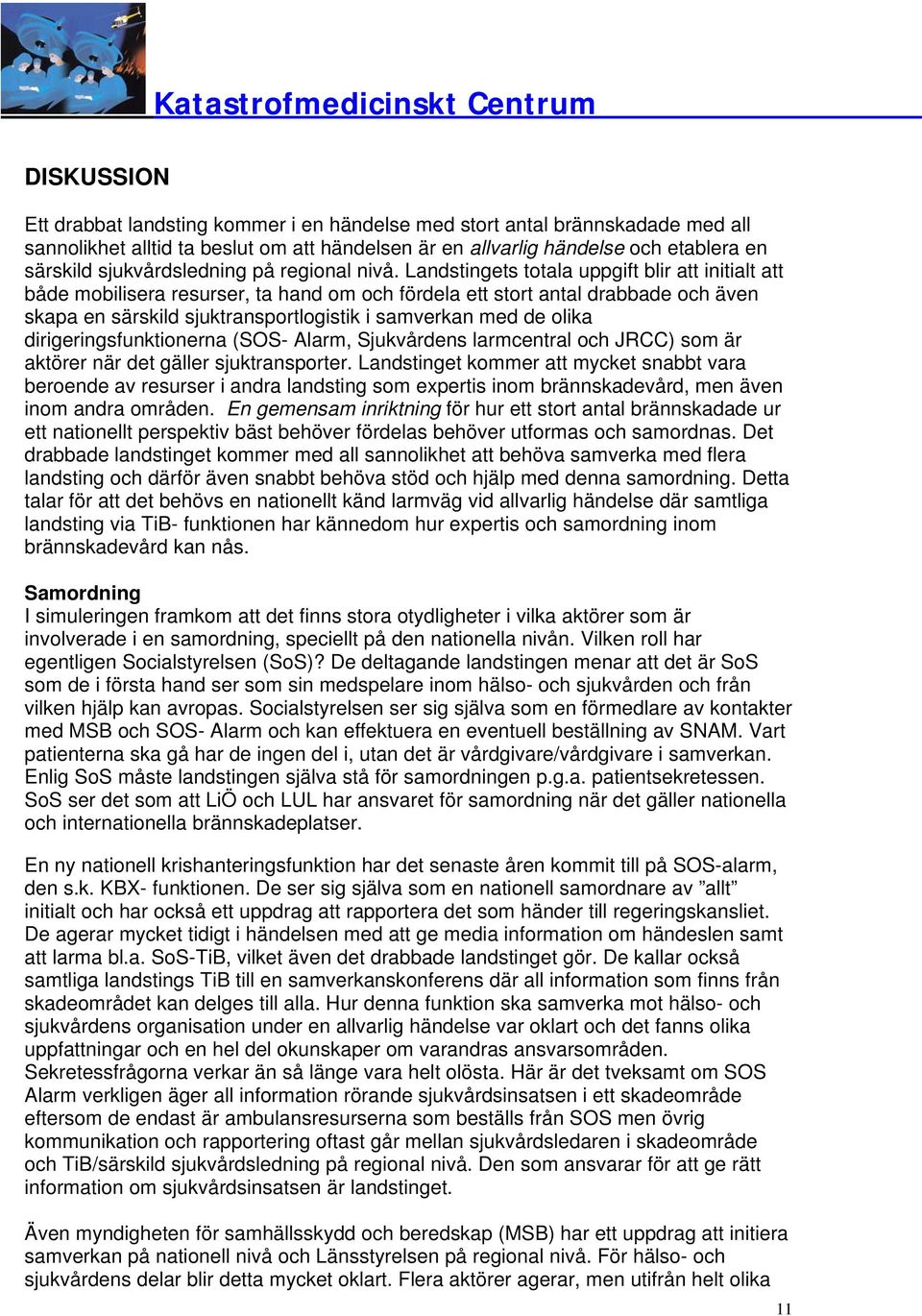 Landstingets totala uppgift blir att initialt att både mobilisera resurser, ta hand om fördela ett stort antal drabbade även skapa en särskild sjuktransportlogistik i samverkan med de olika