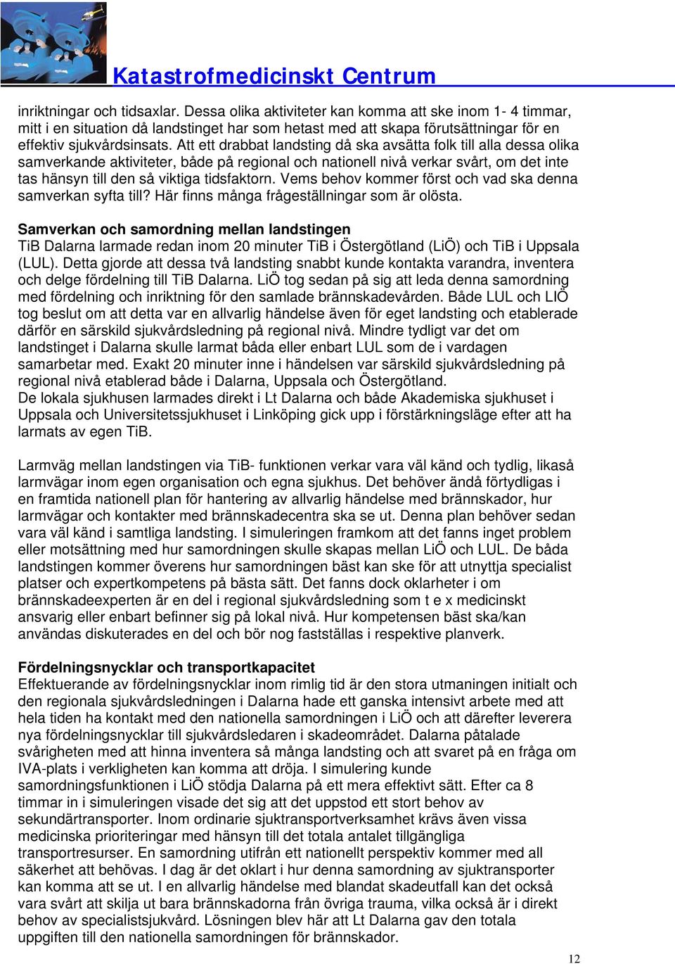 Vems behov kommer först vad ska denna samverkan syfta till? Här finns många frågeställningar som är olösta.