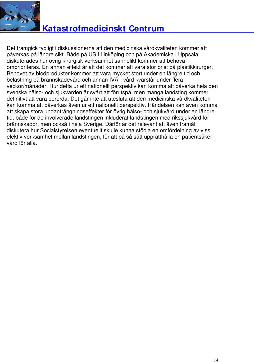 En annan effekt är att det kommer att vara stor brist på plastikkirurger.