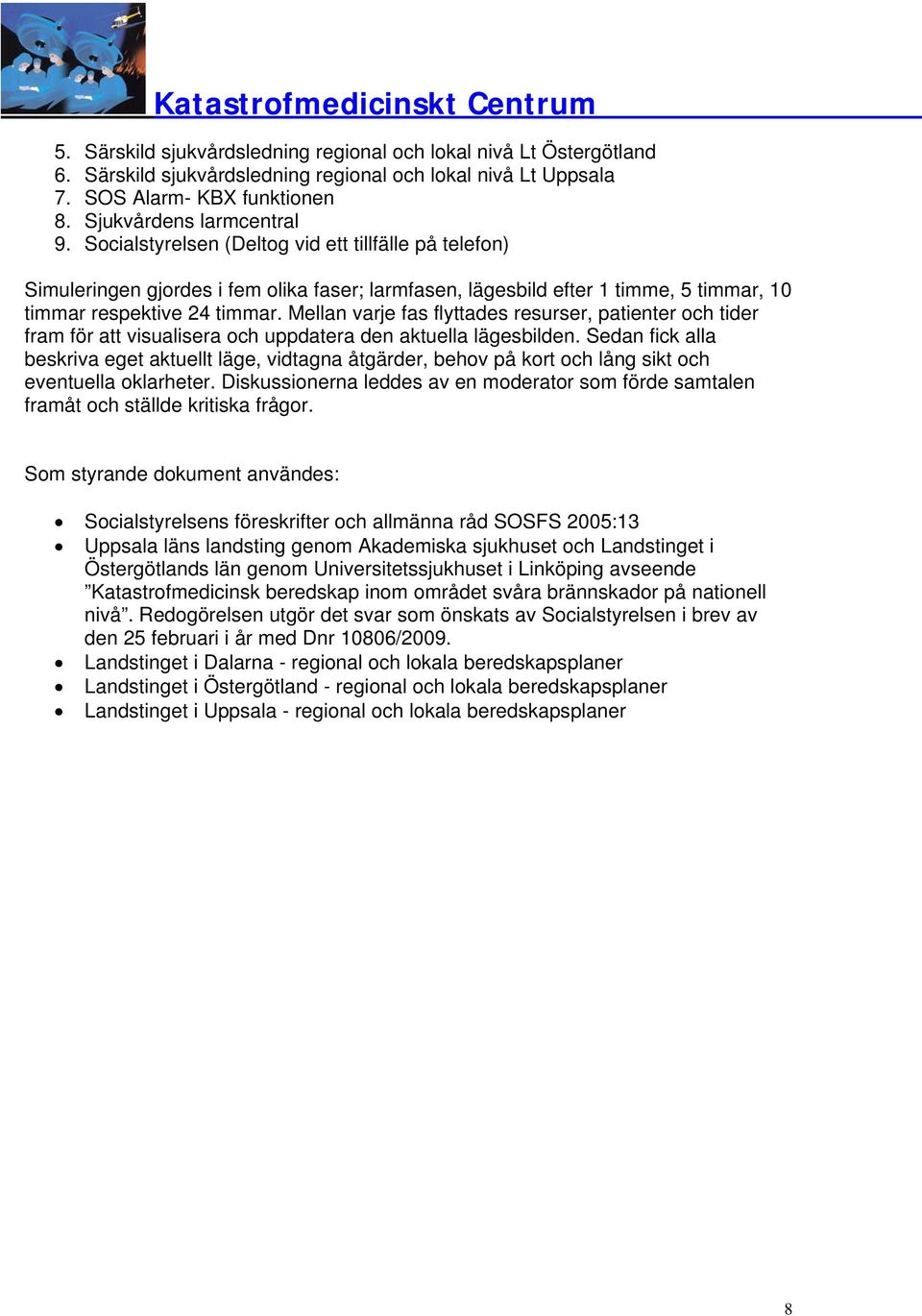 Mellan varje fas flyttades resurser, patienter tider fram för att visualisera uppdatera den aktuella lägesbilden.