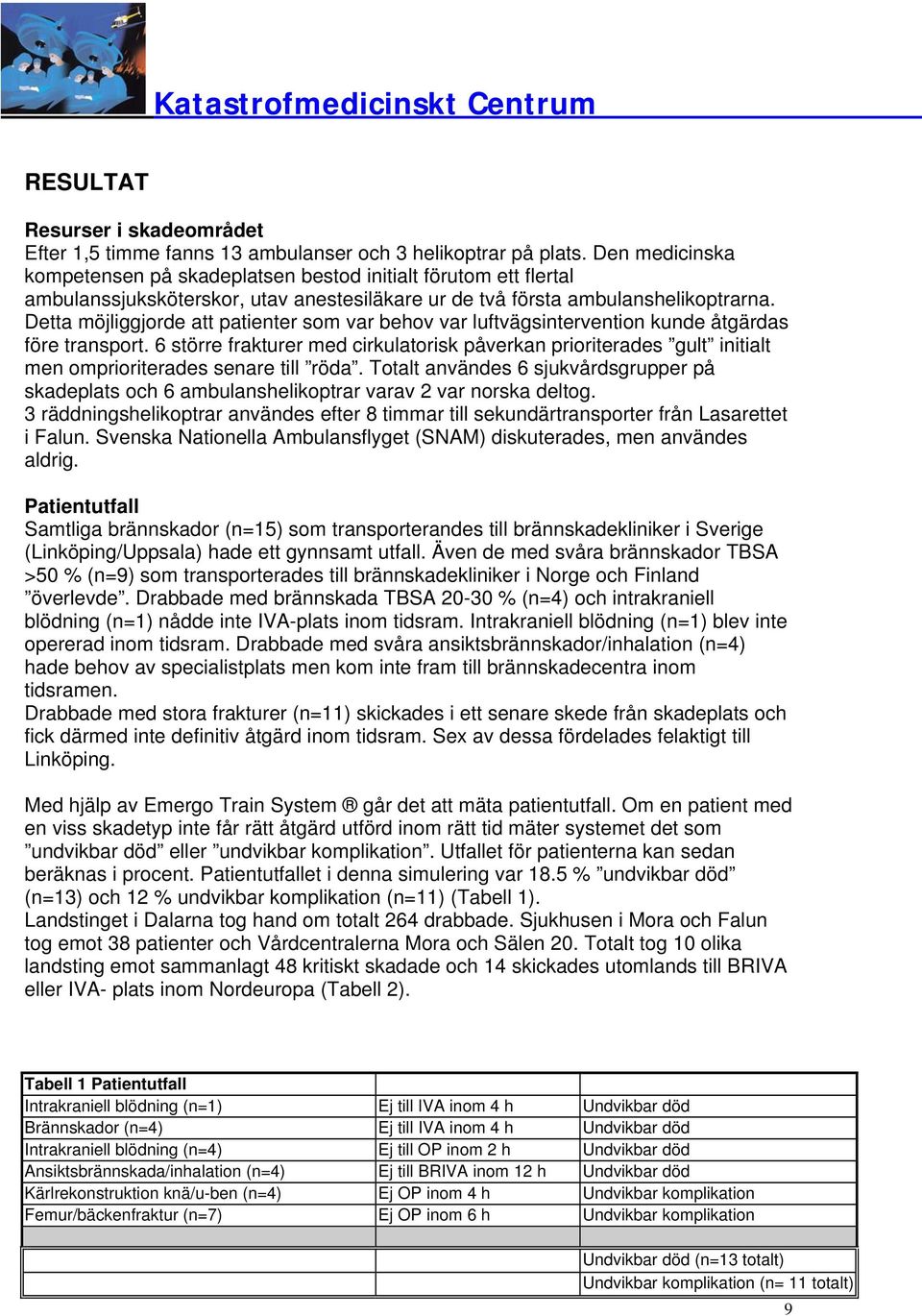 Detta möjliggjorde att patienter som var behov var luftvägsintervention kunde åtgärdas före transport.