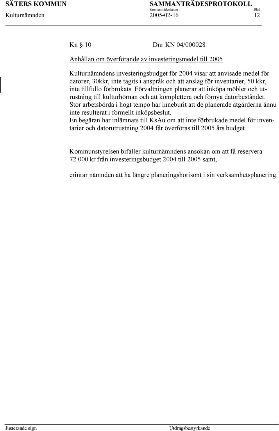 Förvaltningen planerar att inköpa möbler och utrustning till kulturhörnan och att komplettera och förnya datorbeståndet.