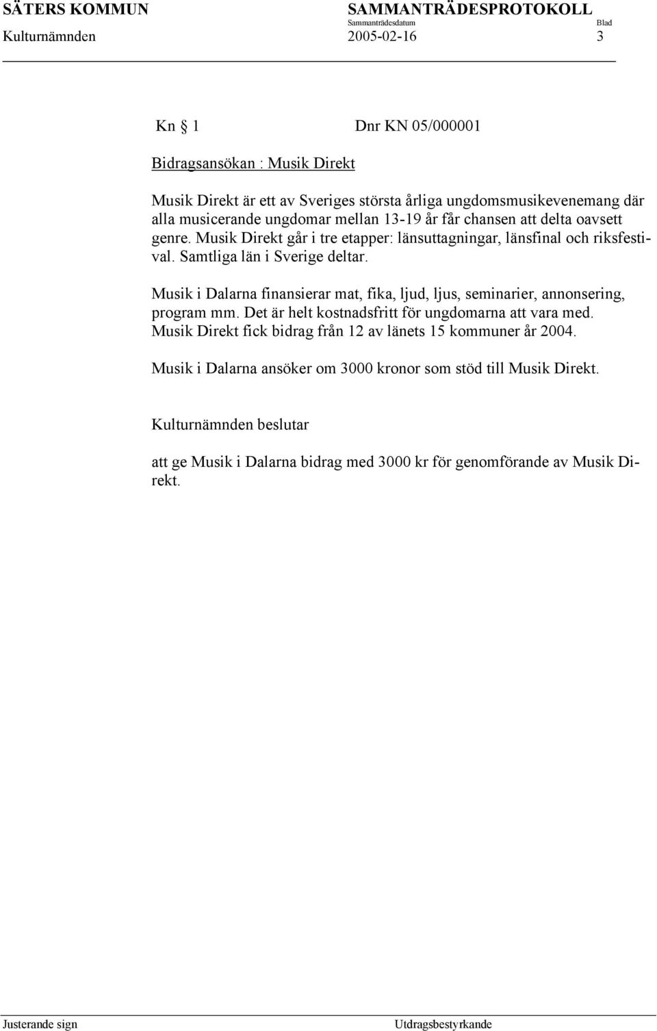 Musik i Dalarna finansierar mat, fika, ljud, ljus, seminarier, annonsering, program mm. Det är helt kostnadsfritt för ungdomarna att vara med.