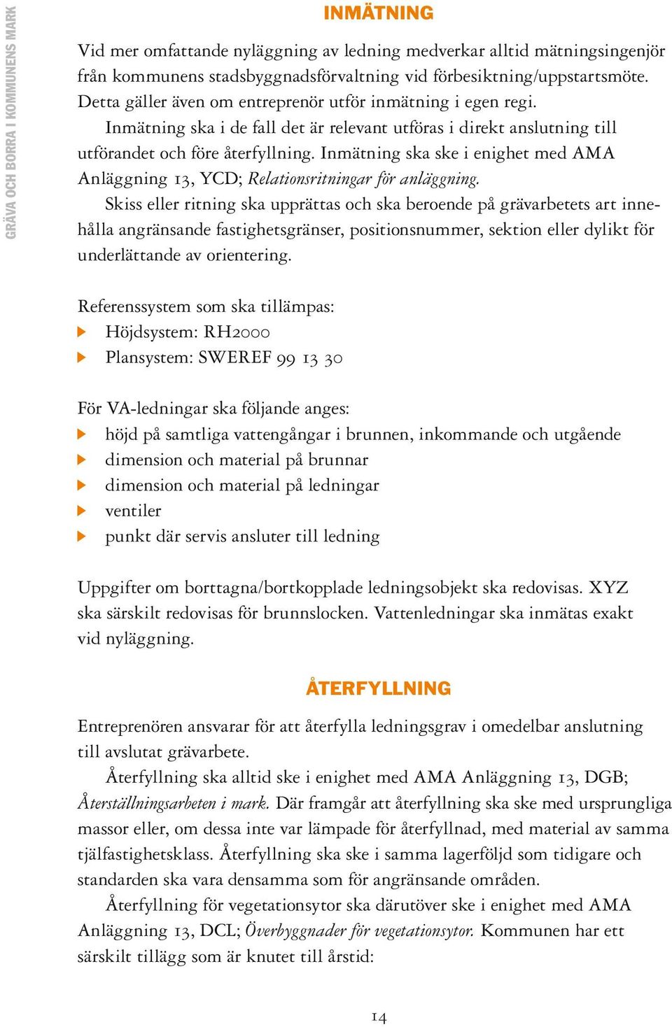 Inmätning ska ske i enighet med AMA Anläggning 13, YCD; Relationsritningar för anläggning.