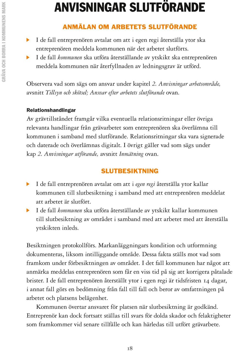 Observera vad som sägs om ansvar under kapitel 2. Anvisningar arbetsområde, avsnitt Tillsyn och skötsel; Ansvar efter arbetets slutförande ovan.