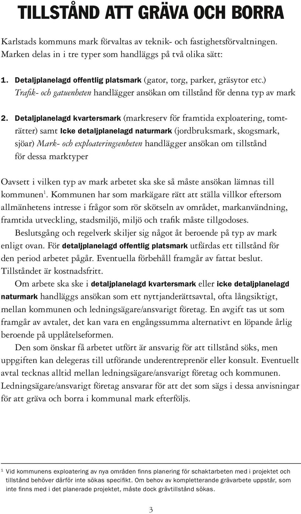 Detaljplanelagd kvartersmark (markreserv för framtida exploatering, tomträtter) samt Icke detaljplanelagd naturmark (jordbruksmark, skogsmark, sjöar) Mark- och exploateringsenheten handlägger ansökan