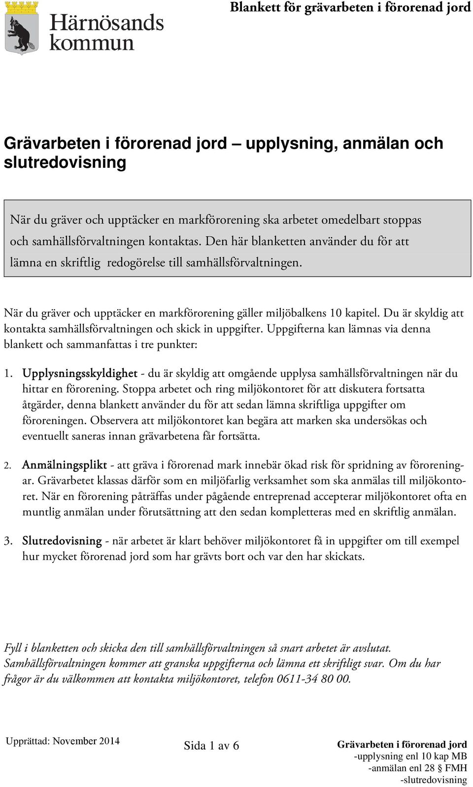 Du är skyldig att kontakta samhällsförvaltningen och skick in uppgifter. Uppgifterna kan lämnas via denna blankett och sammanfattas i tre punkter: 1.