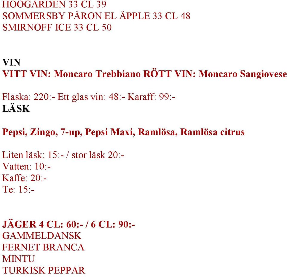 Zingo, 7-up, Pepsi Maxi, Ramlösa, Ramlösa citrus Liten läsk: 15:- / stor läsk 20:- Vatten: 10:-