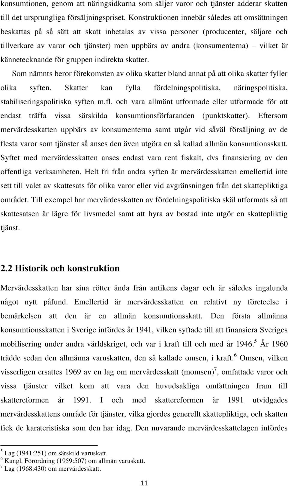 (konsumenterna) vilket är kännetecknande för gruppen indirekta skatter. Som nämnts beror förekomsten av olika skatter bland annat på att olika skatter fyller olika syften.