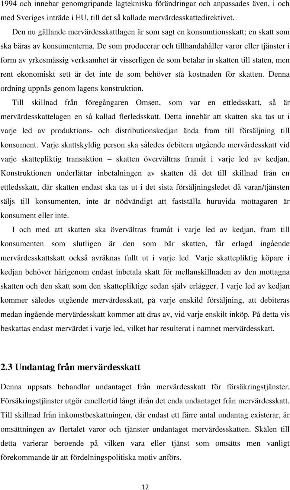 De som producerar och tillhandahåller varor eller tjänster i form av yrkesmässig verksamhet är visserligen de som betalar in skatten till staten, men rent ekonomiskt sett är det inte de som behöver