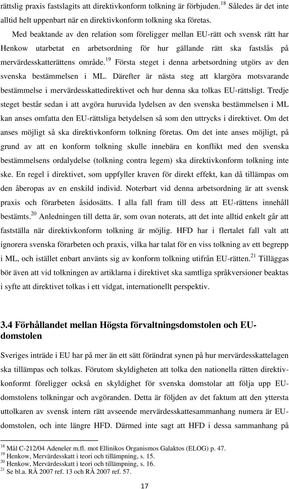 19 Första steget i denna arbetsordning utgörs av den svenska bestämmelsen i ML.