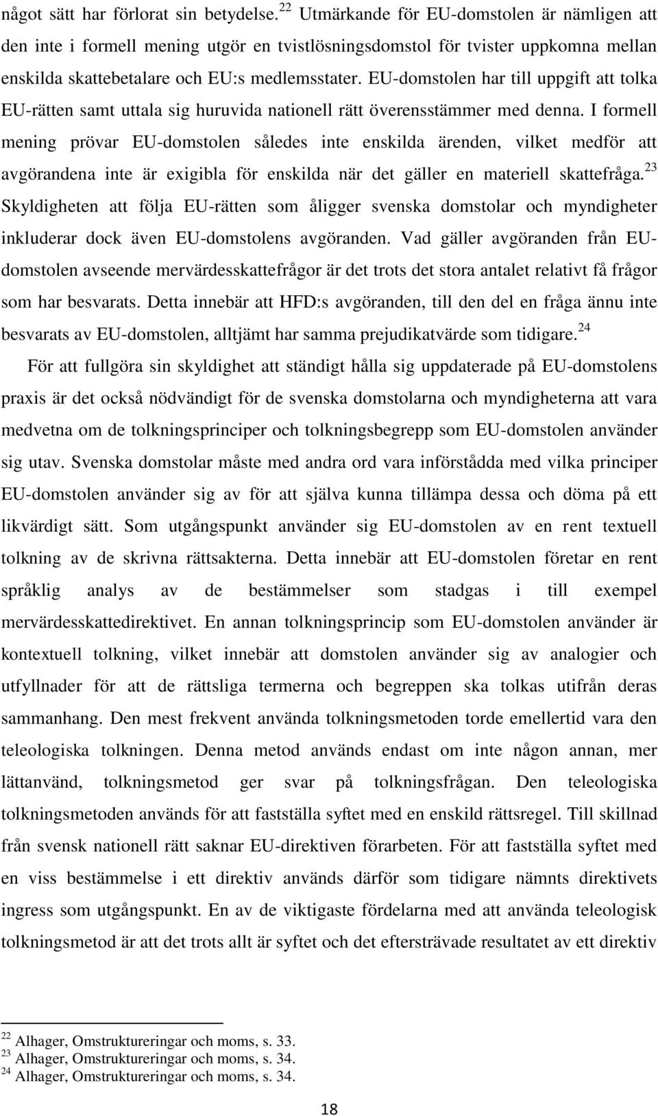 EU-domstolen har till uppgift att tolka EU-rätten samt uttala sig huruvida nationell rätt överensstämmer med denna.