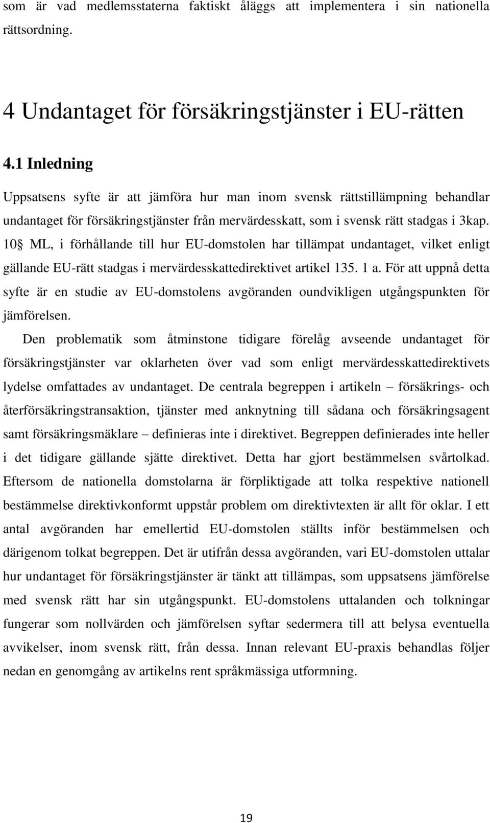 10 ML, i förhållande till hur EU-domstolen har tillämpat undantaget, vilket enligt gällande EU-rätt stadgas i mervärdesskattedirektivet artikel 135. 1 a.
