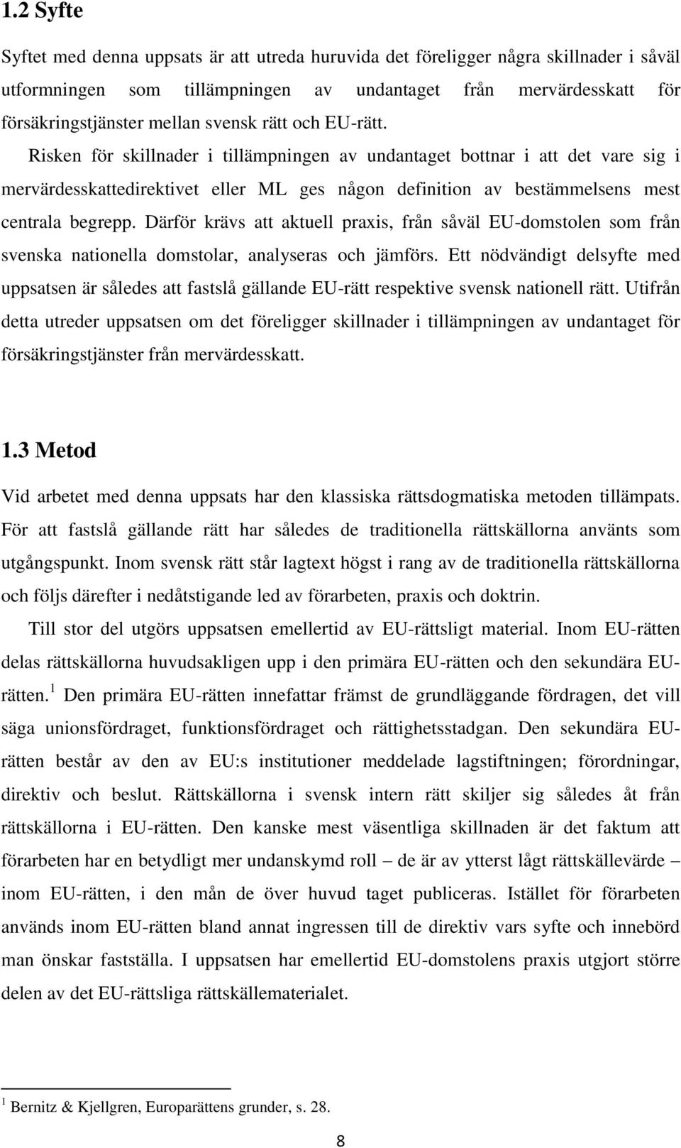 Risken för skillnader i tillämpningen av undantaget bottnar i att det vare sig i mervärdesskattedirektivet eller ML ges någon definition av bestämmelsens mest centrala begrepp.