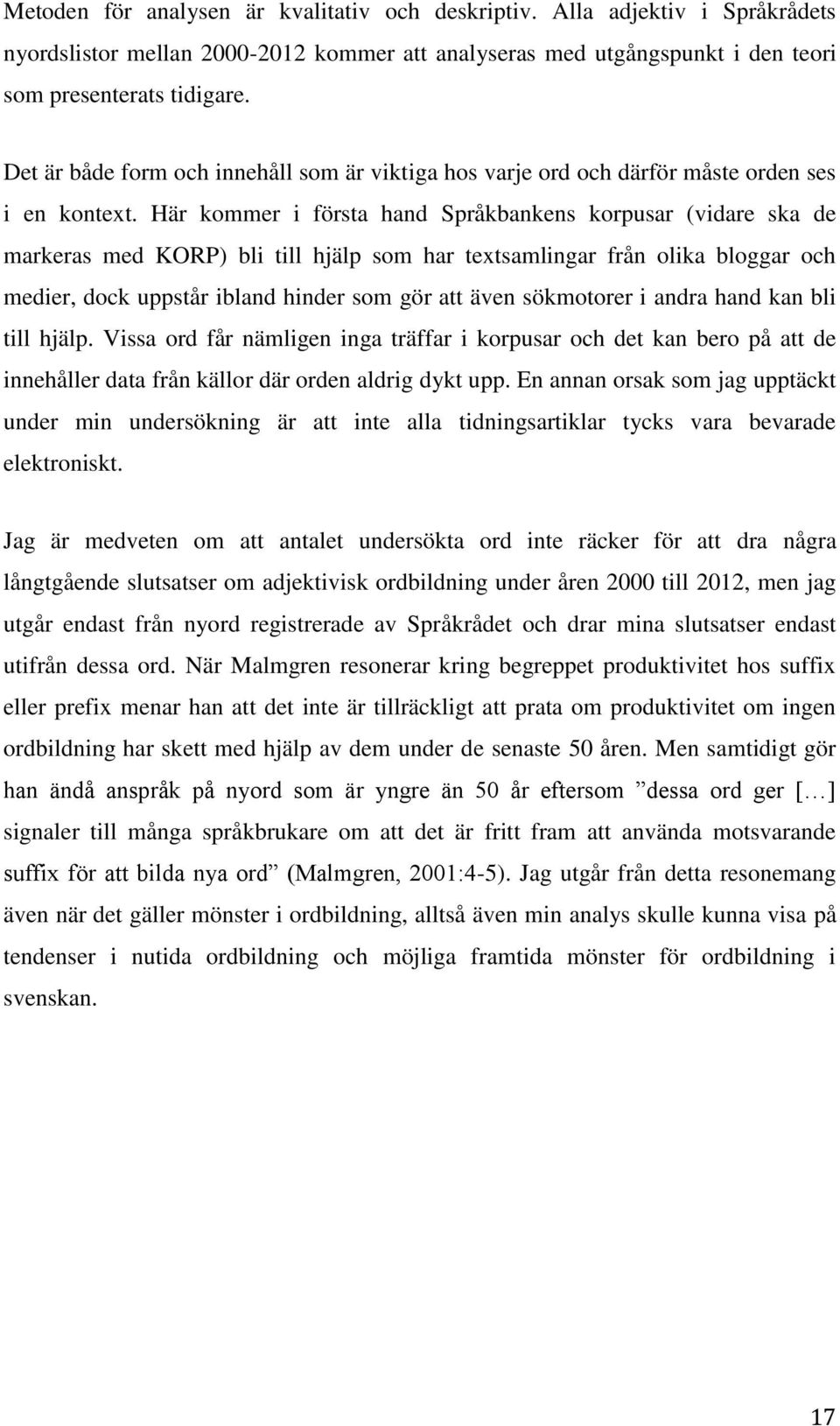 Här kommer i första hand Språkbankens korpusar (vidare ska de markeras med KORP) bli till hjälp som har textsamlingar från olika bloggar och medier, dock uppstår ibland hinder som gör att även