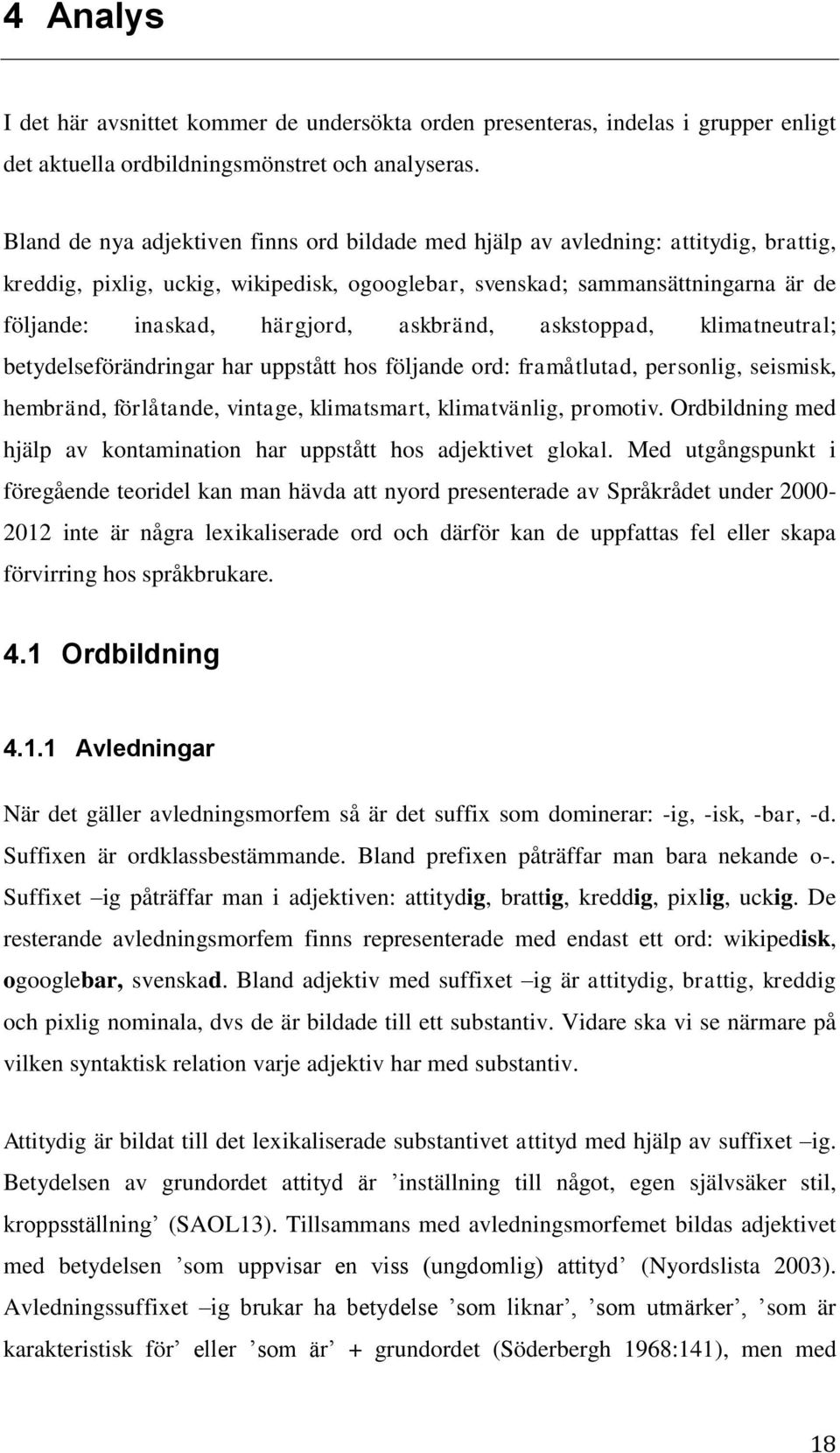 askbränd, askstoppad, klimatneutral; betydelseförändringar har uppstått hos följande ord: framåtlutad, personlig, seismisk, hembränd, förlåtande, vintage, klimatsmart, klimatvänlig, promotiv.