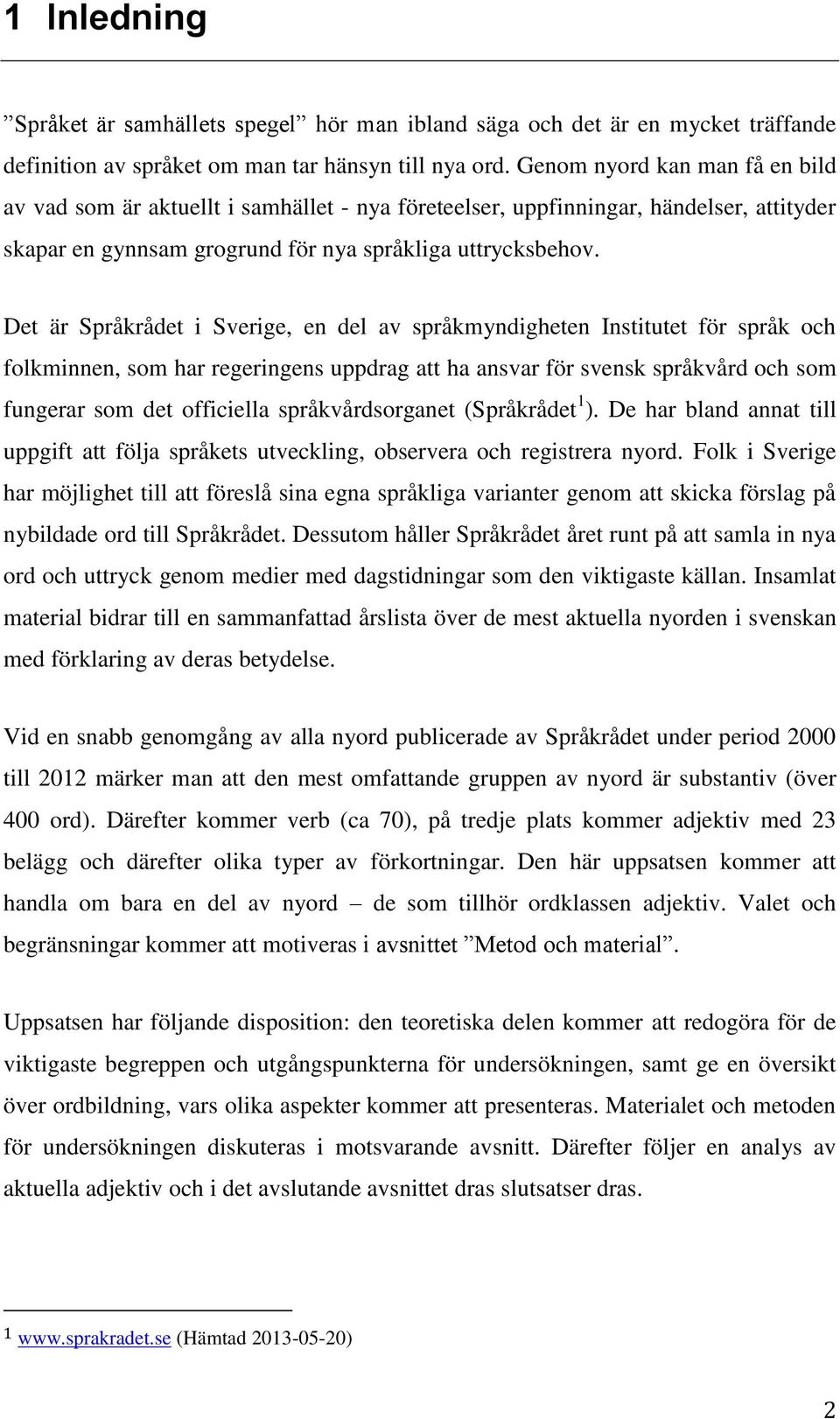 Det är Språkrådet i Sverige, en del av språkmyndigheten Institutet för språk och folkminnen, som har regeringens uppdrag att ha ansvar för svensk språkvård och som fungerar som det officiella