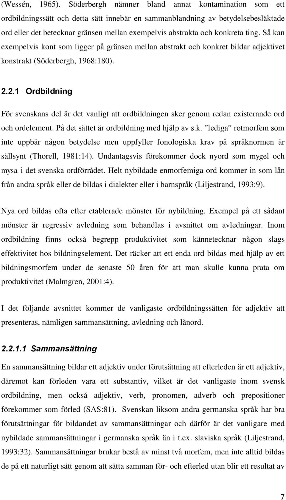 konkreta ting. Så kan exempelvis kont som ligger på gränsen mellan abstrakt och konkret bildar adjektivet konstrakt (Söderbergh, 1968:180). 2.