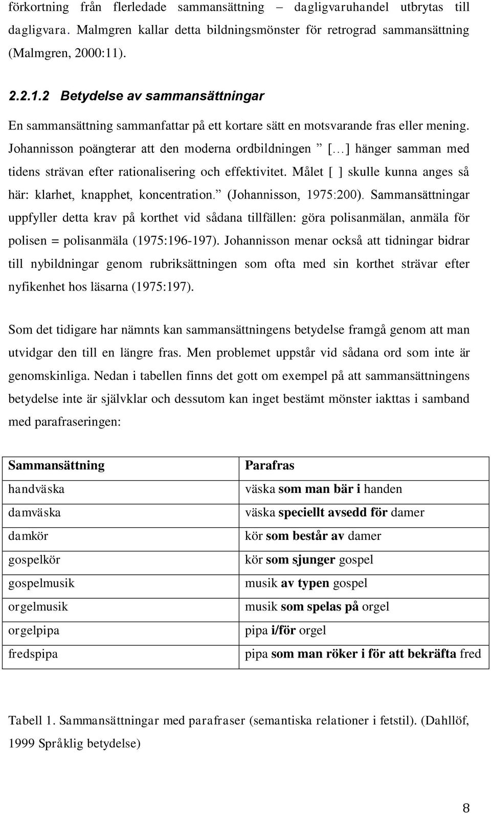 Johannisson poängterar att den moderna ordbildningen [ ] hänger samman med tidens strävan efter rationalisering och effektivitet. Målet [ ] skulle kunna anges så här: klarhet, knapphet, koncentration.