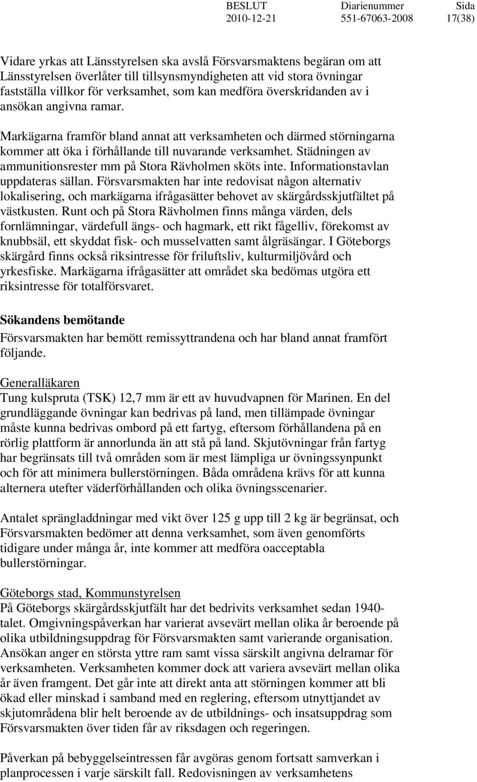 Städningen av ammunitionsrester mm på Stora Rävholmen sköts inte. Informationstavlan uppdateras sällan.