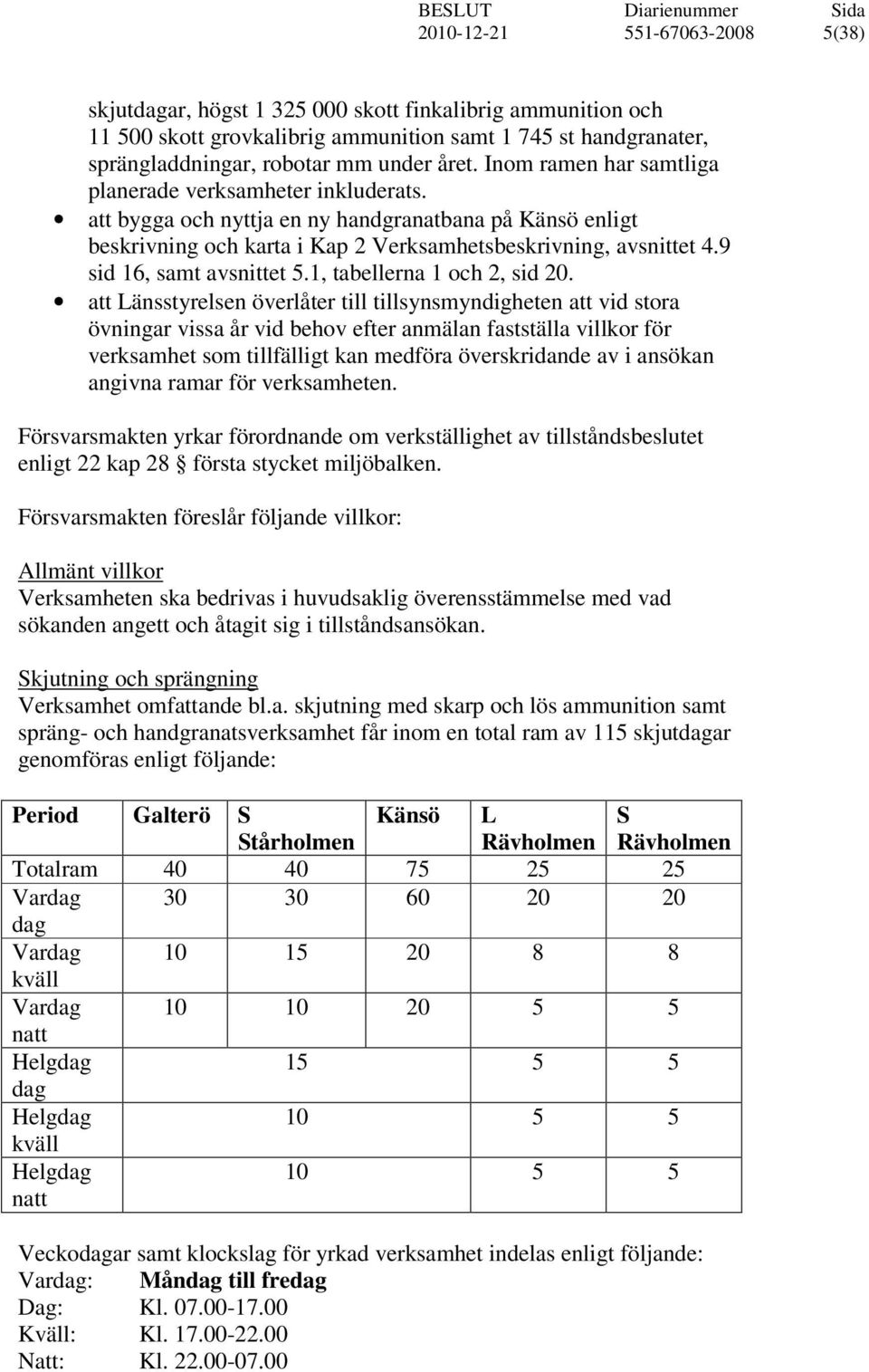 9 sid 16, samt avsnittet 5.1, tabellerna 1 och 2, sid 20.