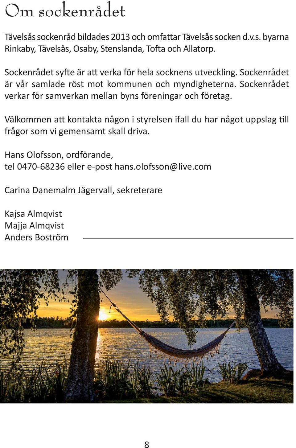 Sockenrådet verkar för samverkan mellan byns föreningar och företag.