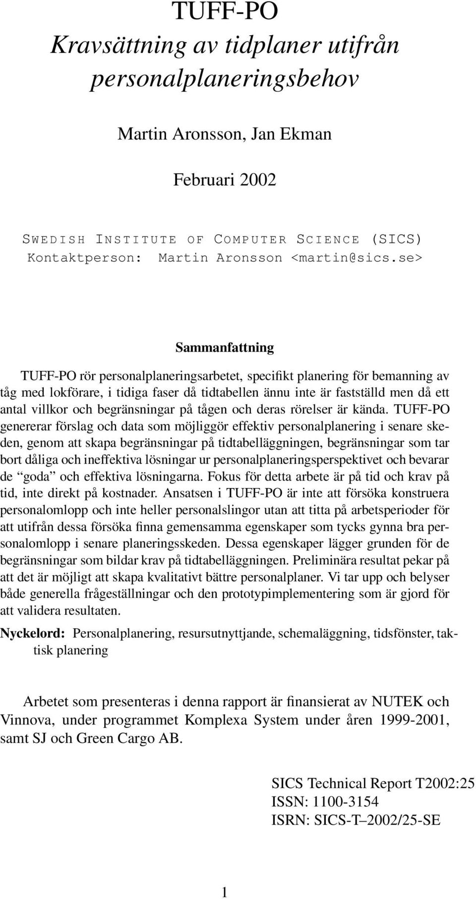 se> Sammanfattning TUFF-PO rör personalplaneringsarbetet, specifikt planering för bemanning av tåg med lokförare, i tidiga faser då tidtabellen ännu inte är fastställd men då ett antal villkor och