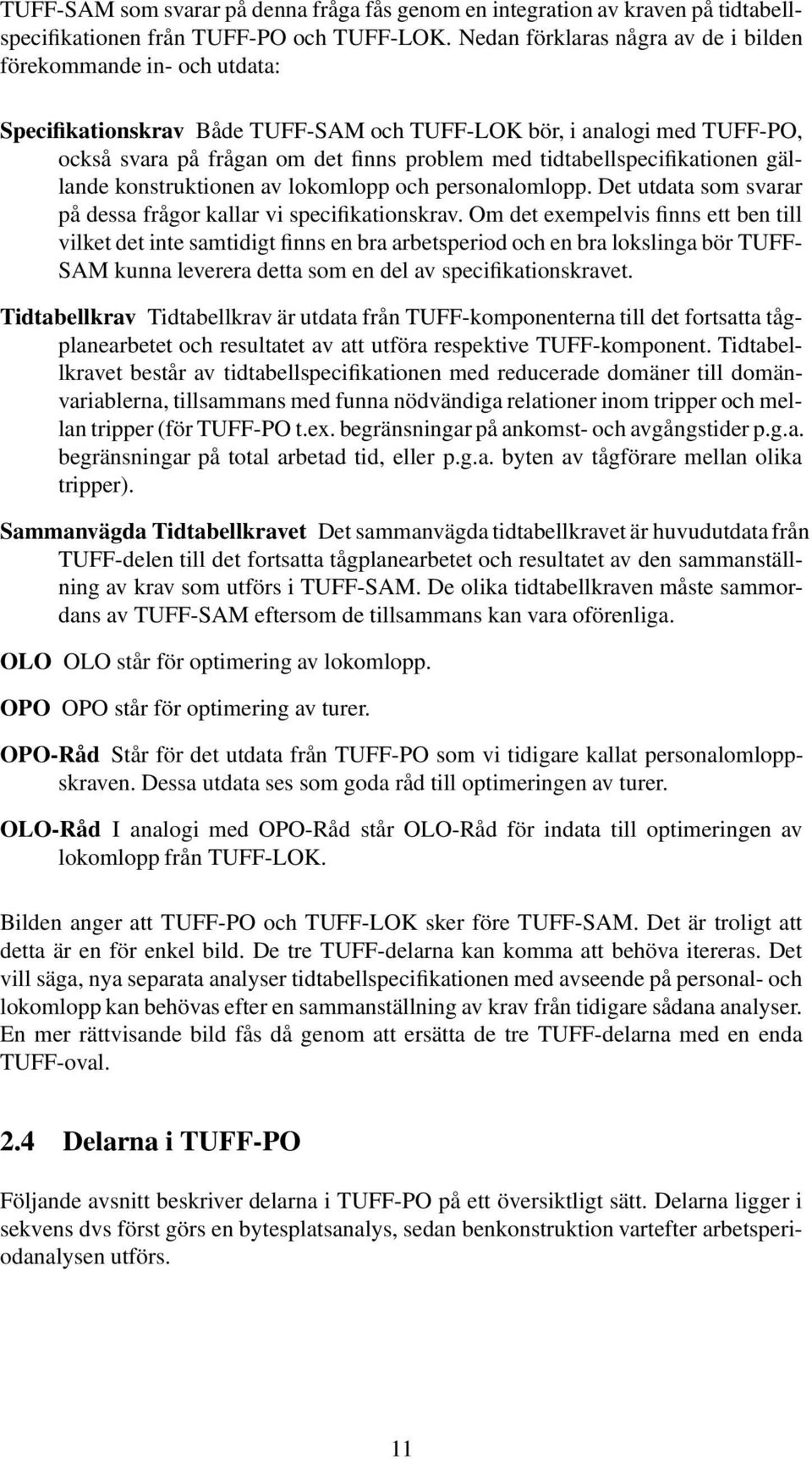 tidtabellspecifikationen gällande konstruktionen av lokomlopp och personalomlopp. Det utdata som svarar på dessa frågor kallar vi specifikationskrav.