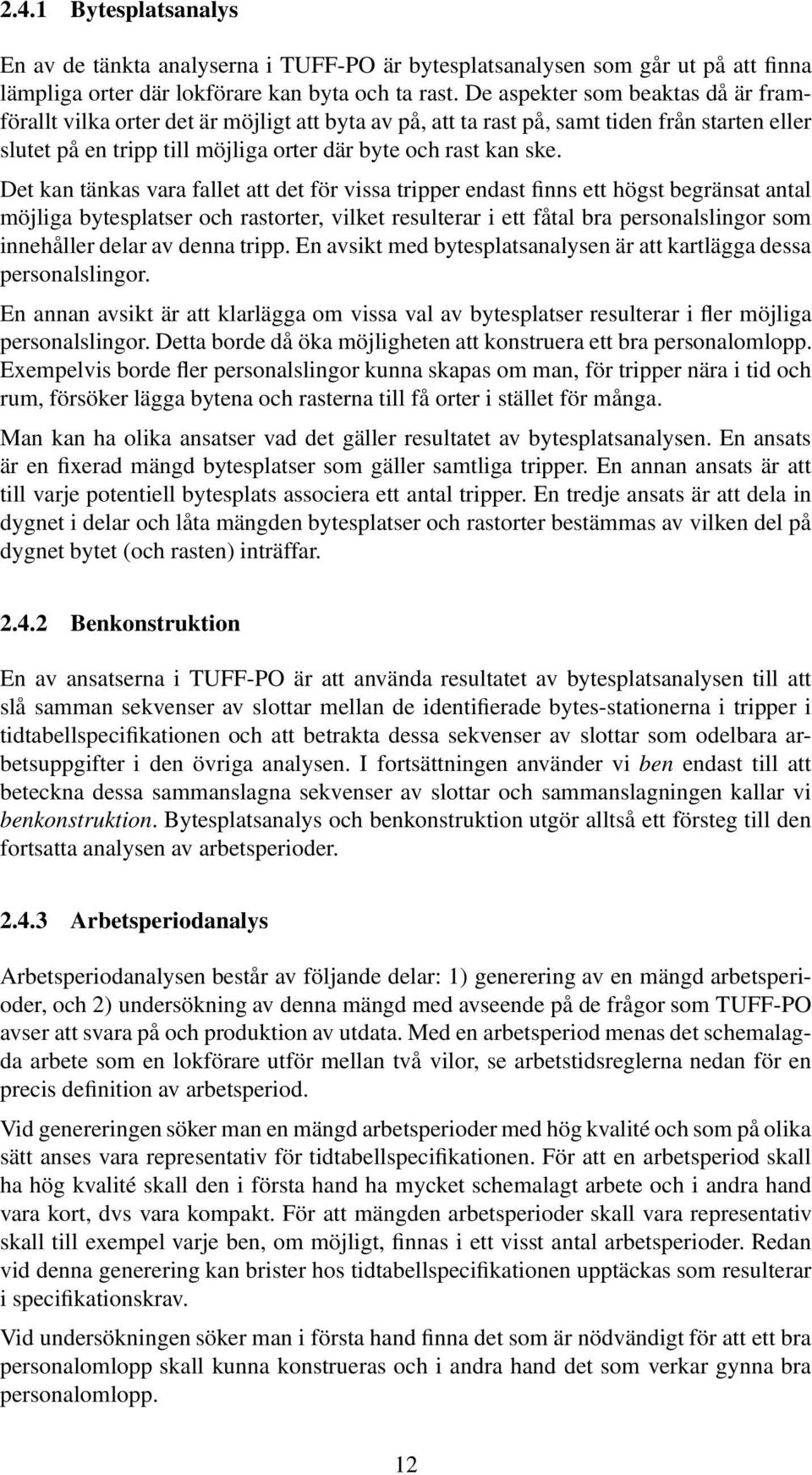 Det kan tänkas vara fallet att det för vissa tripper endast finns ett högst begränsat antal möjliga bytesplatser och rastorter, vilket resulterar i ett fåtal bra personalslingor som innehåller delar