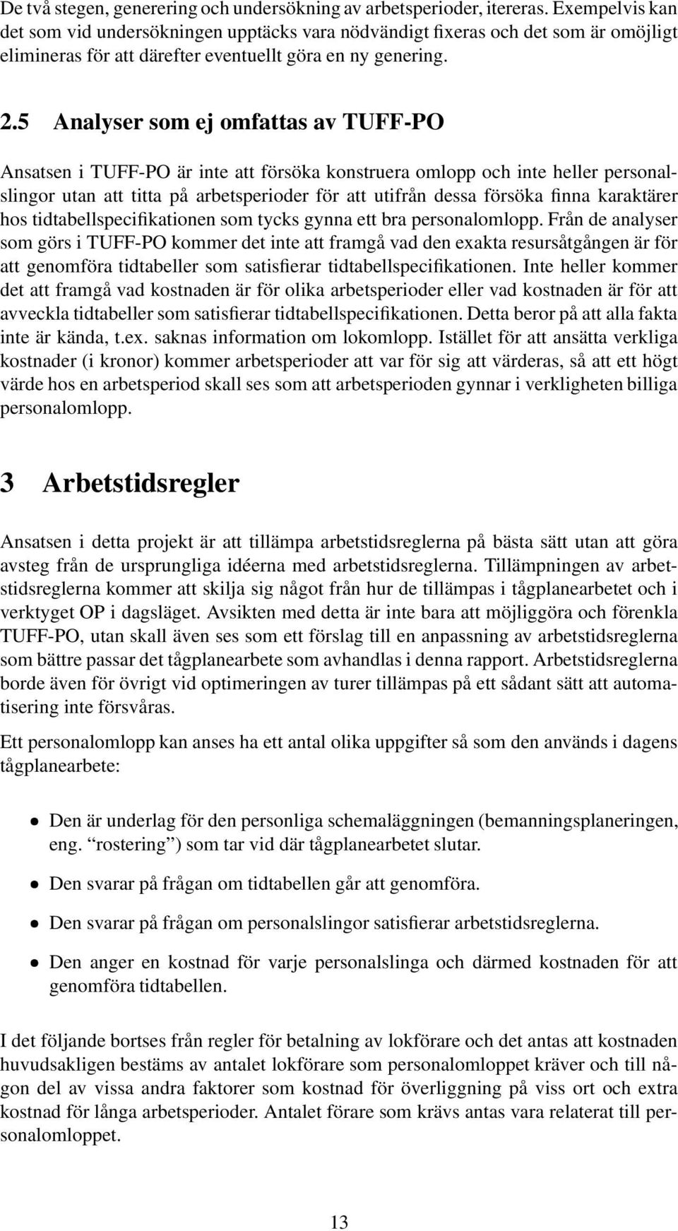 5 Analyser som ej omfattas av TUFF-PO Ansatsen i TUFF-PO är inte att försöka konstruera omlopp och inte heller personalslingor utan att titta på arbetsperioder för att utifrån dessa försöka finna