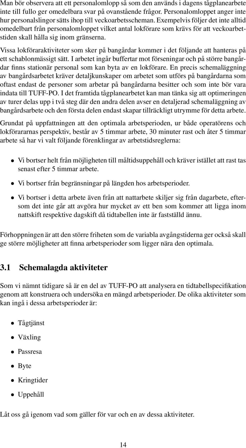 Exempelvis följer det inte alltid omedelbart från personalomloppet vilket antal lokförare som krävs för att veckoarbetstiden skall hålla sig inom gränserna.
