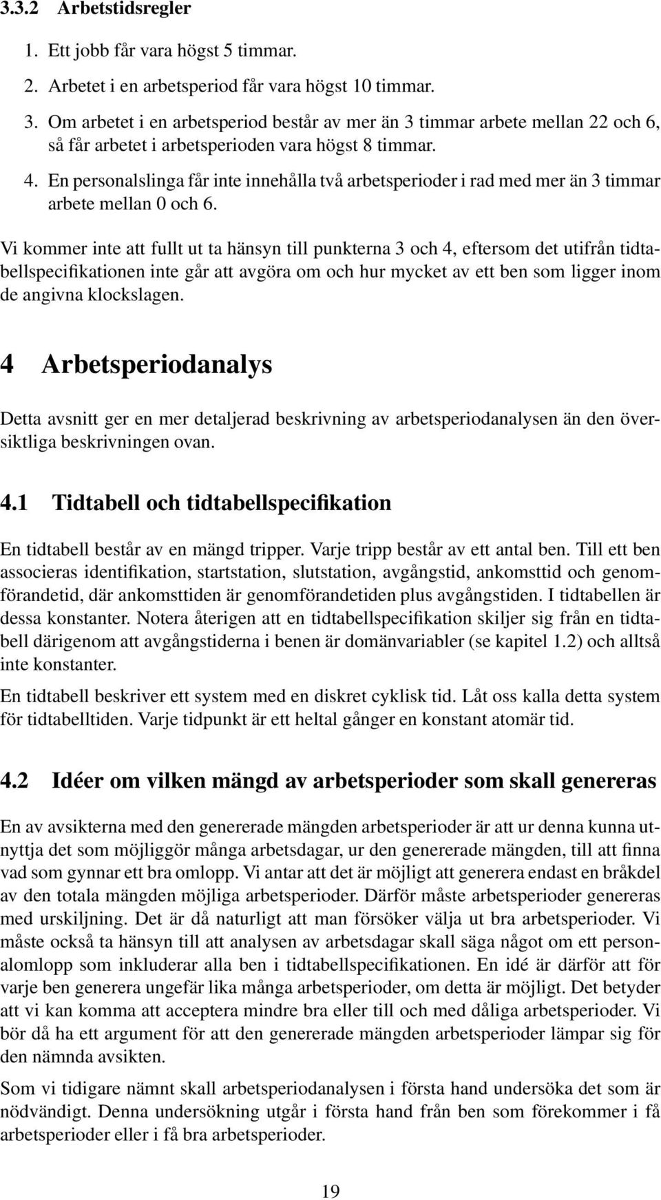 En personalslinga får inte innehålla två arbetsperioder i rad med mer än 3 timmar arbete mellan 0 och 6.