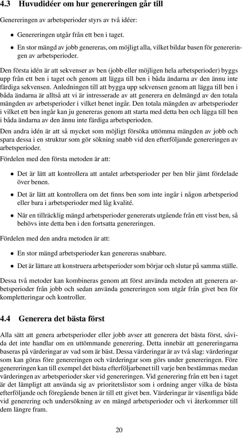 Den första idén är att sekvenser av ben (jobb eller möjligen hela arbetsperioder) byggs upp från ett ben i taget och genom att lägga till ben i båda ändarna av den ännu inte färdiga sekvensen.