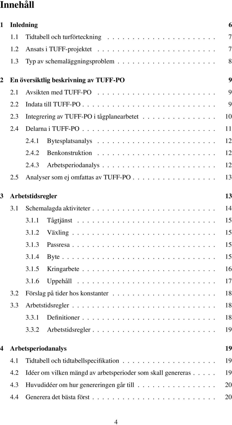 .............. 10 2.4 Delarna i TUFF-PO........................... 11 2.4.1 Bytesplatsanalys........................ 12 2.4.2 Benkonstruktion........................ 12 2.4.3 Arbetsperiodanalys....................... 12 2.5 Analyser som ej omfattas av TUFF-PO.