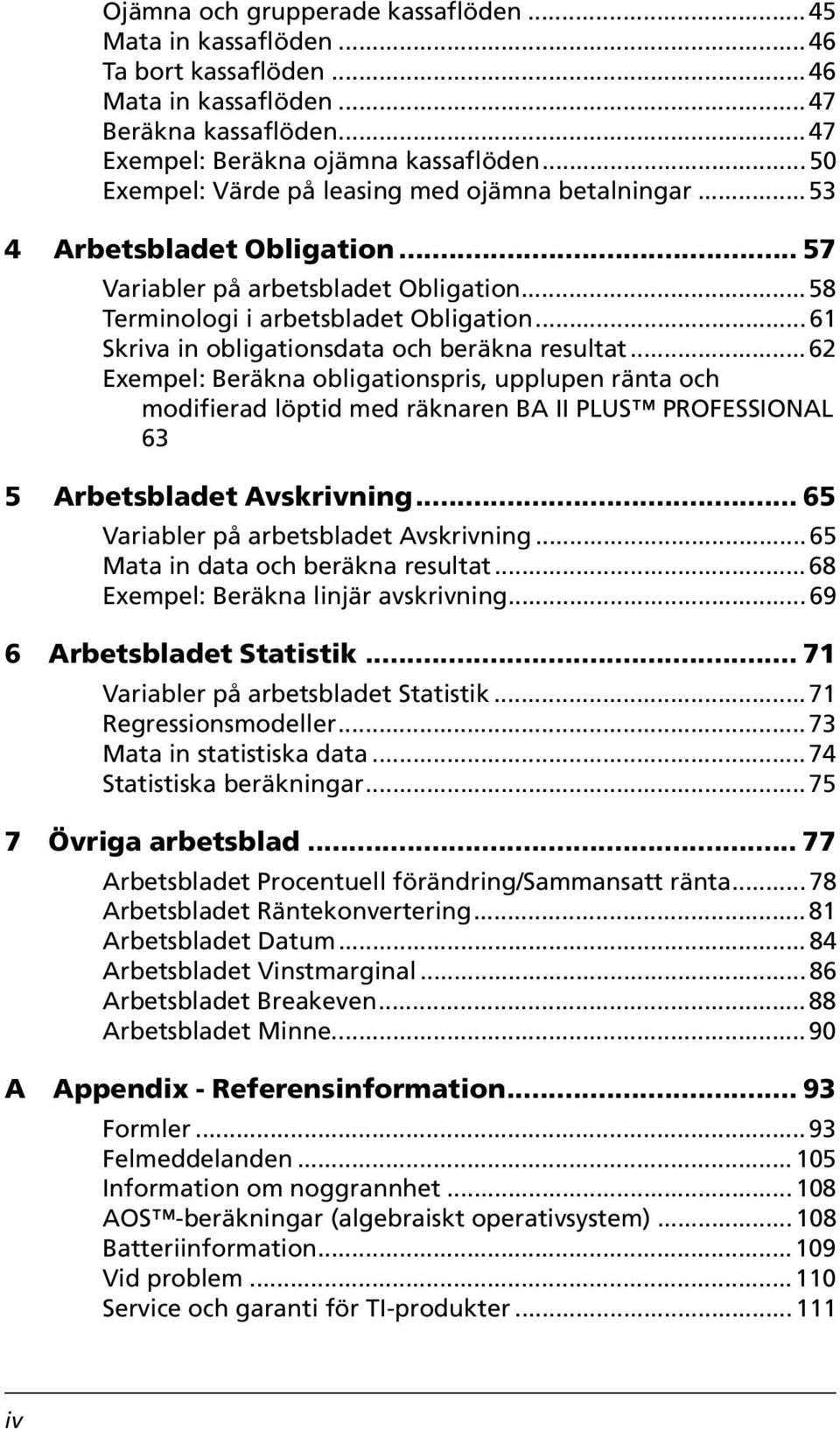 ..61 Skriva in obligationsdata och beräkna resultat...62 Exempel: Beräkna obligationspris, upplupen ränta och modifierad löptid med räknaren BA II PLUS PROFESSIONAL 63 5 Arbetsbladet Avskrivning.