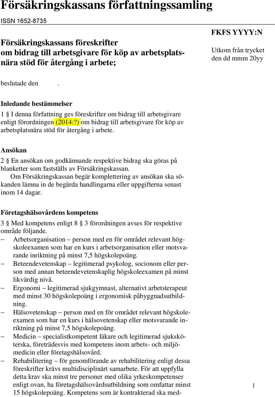 ) om bidrag till arbetsgivare för köp av arbetsplatsnära stöd för återgång i arbete. Ansökan 2 En ansökan om godkännande respektive bidrag ska göras på blanketter som fastställs av Försäkringskassan.