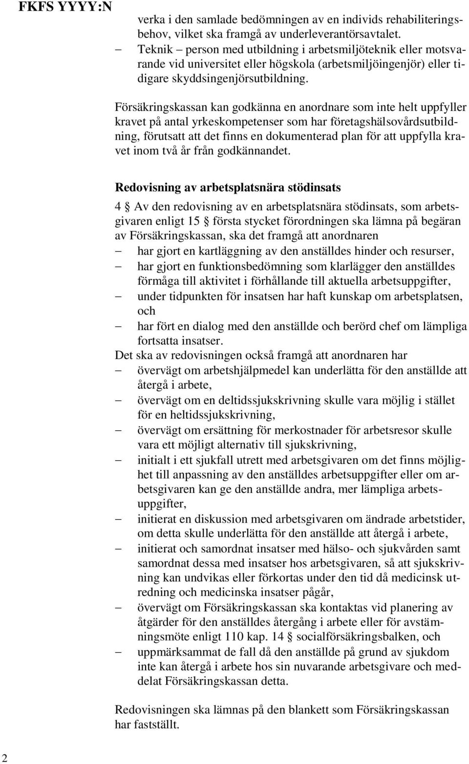 Försäkringskassan kan godkänna en anordnare som inte helt uppfyller kravet på antal yrkeskompetenser som har företagshälsovårdsutbildning, förutsatt att det finns en dokumenterad plan för att