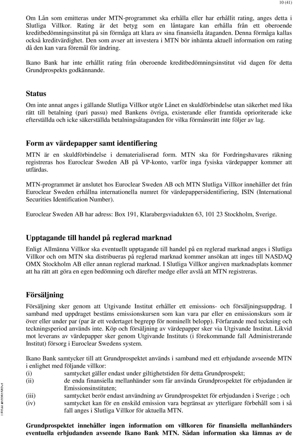 Den som avser att investera i MTN bör inhämta aktuell information om rating då den kan vara föremål för ändring.