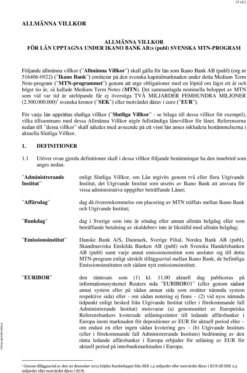 högst tio år, så kallade Medium Term Notes (MTN). Det sammanlagda nominella beloppet av MTN som vid var tid är utelöpande får ej överstiga TVÅ MILJARDER FEMHUNDRA MILJONER (2.500.000.