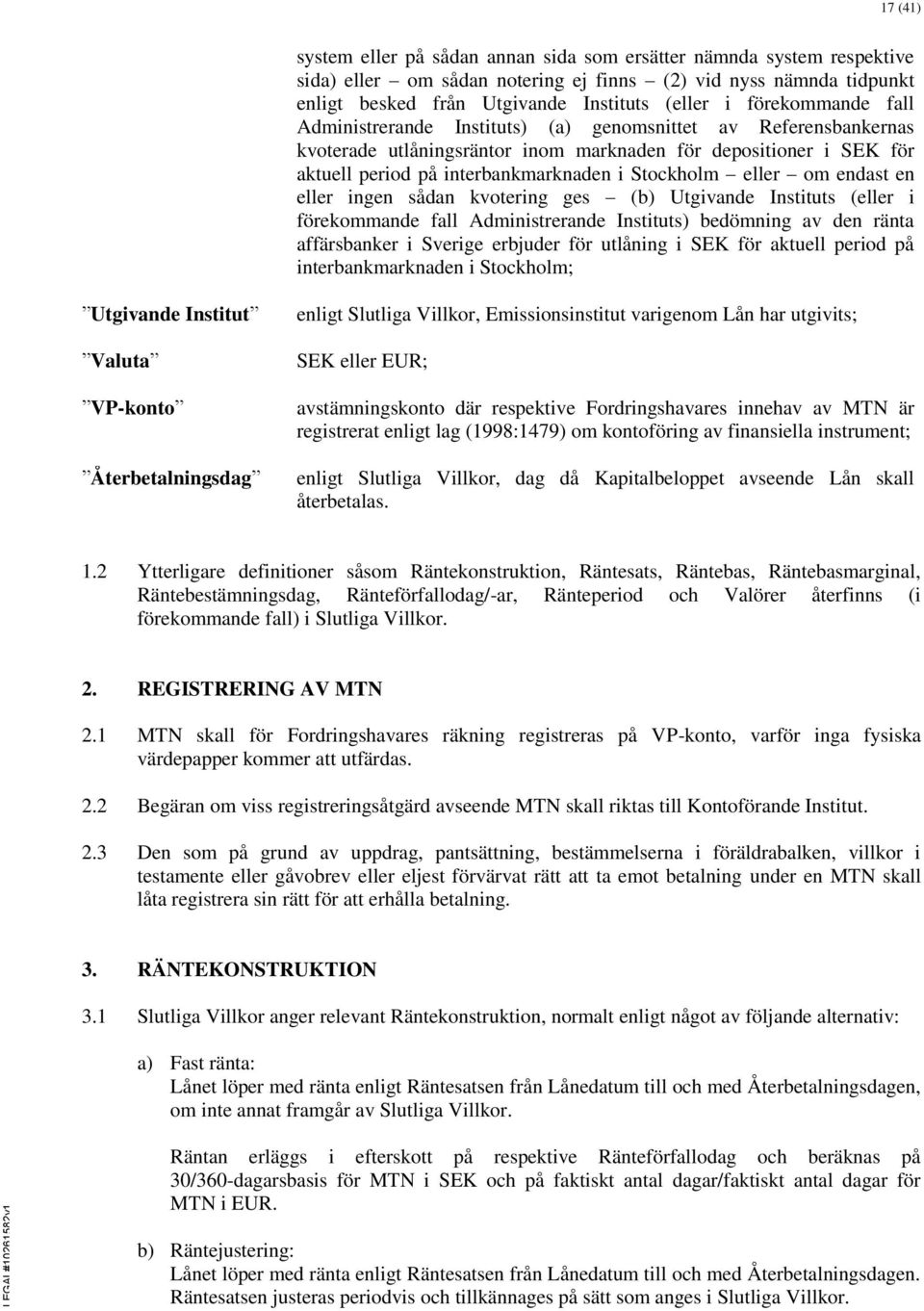 eller om endast en eller ingen sådan kvotering ges (b) Utgivande Instituts (eller i förekommande fall Administrerande Instituts) bedömning av den ränta affärsbanker i Sverige erbjuder för utlåning i