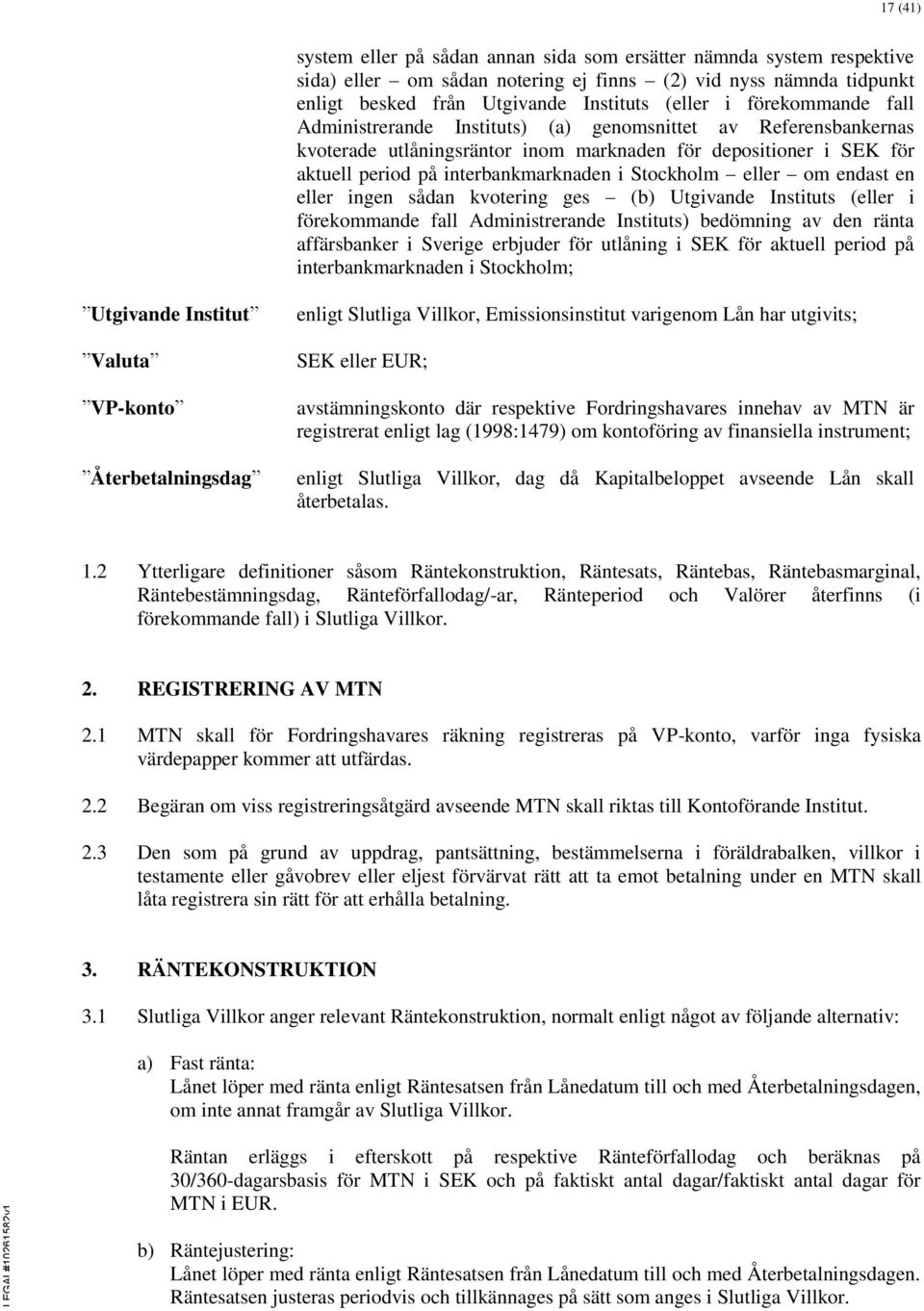 eller om endast en eller ingen sådan kvotering ges (b) Utgivande Instituts (eller i förekommande fall Administrerande Instituts) bedömning av den ränta affärsbanker i Sverige erbjuder för utlåning i