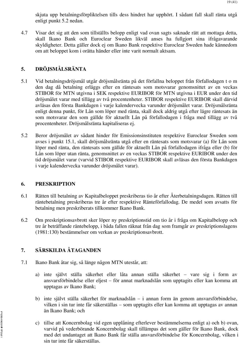 Detta gäller dock ej om Ikano Bank respektive Euroclear Sweden hade kännedom om att beloppet kom i orätta händer eller inte varit normalt aktsam. 5. DRÖJSMÅLSRÄNTA 5.