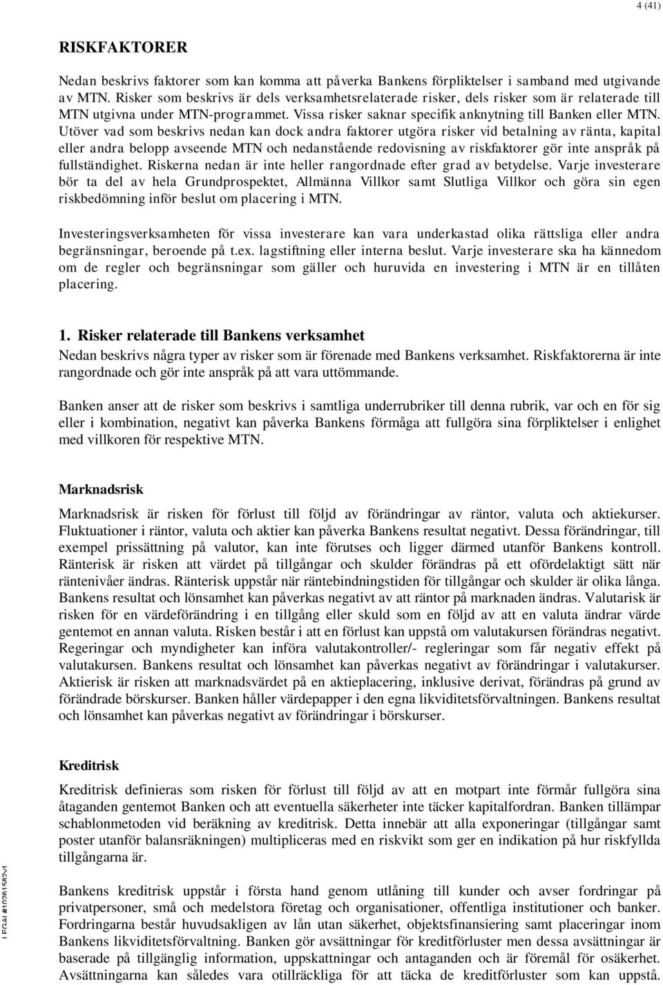 Utöver vad som beskrivs nedan kan dock andra faktorer utgöra risker vid betalning av ränta, kapital eller andra belopp avseende MTN och nedanstående redovisning av riskfaktorer gör inte anspråk på