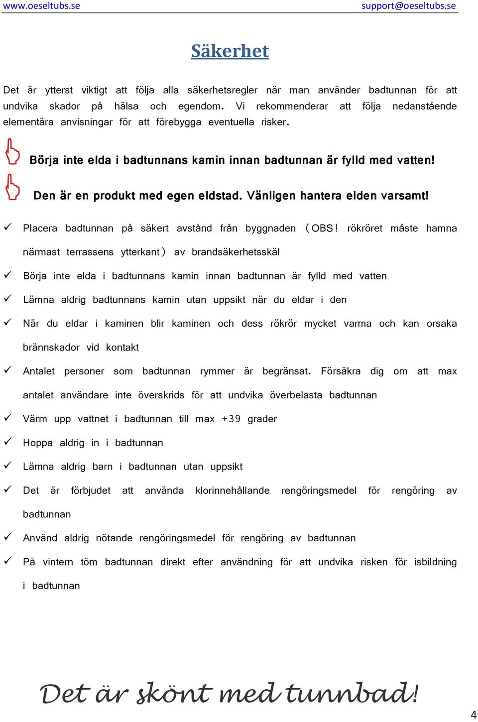 Den är en produkt med egen eldstad. Vänligen hantera elden varsamt! Placera badtunnan på säkert avstånd från byggnaden (OBS!