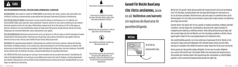 Kolmonoxid (CO) bildas vid förbränning. RISK FÖR EXPLOSION OCH BRAND. Denna kamin är endas avsedd för eldning av fast biomassa (t.ex. trä, tallkottar, etc.). Placera ALDRIG vätskor, geler, plast eller andra acceleratorer i kaminen.